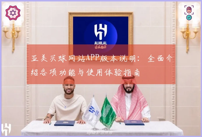 亚美买球网站APP版本说明：全面介绍各项功能与使用体验指南