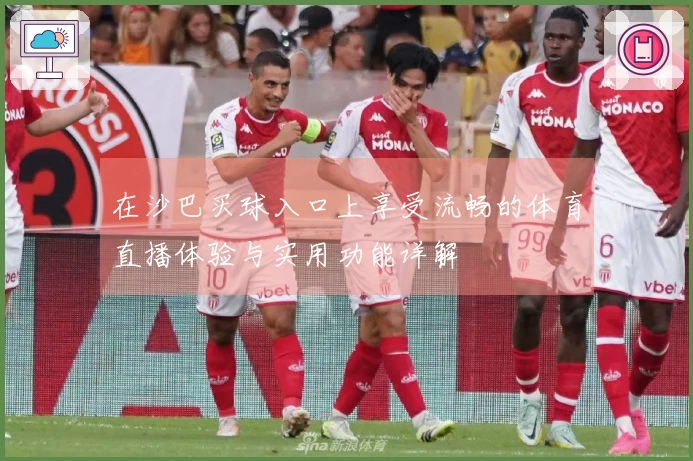 在沙巴买球入口上享受流畅的体育直播体验与实用功能详解