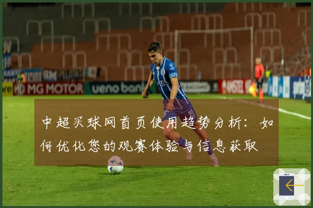 中超买球网首页使用趋势分析：如何优化您的观赛体验与信息获取