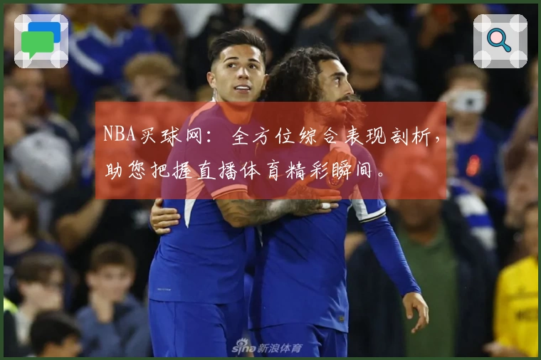 NBA买球网：全方位综合表现剖析，助您把握直播体育精彩瞬间。
